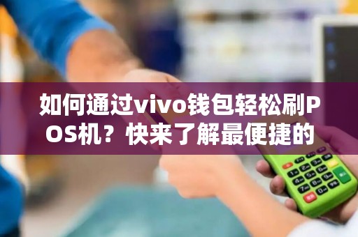 如何通过vivo钱包轻松刷POS机？快来了解最便捷的支付方式！