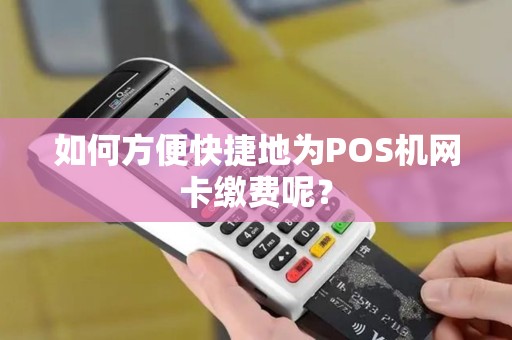 如何方便快捷地为POS机网卡缴费呢？