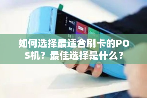 如何选择最适合刷卡的POS机？最佳选择是什么？