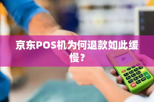 京东POS机为何退款如此缓慢？
