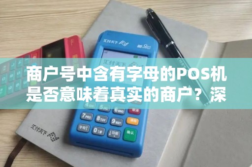 商户号中含有字母的POS机是否意味着真实的商户？深度解析真假商户号的秘密
