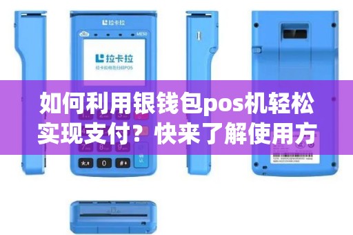 如何利用银钱包pos机轻松实现支付？快来了解使用方法！