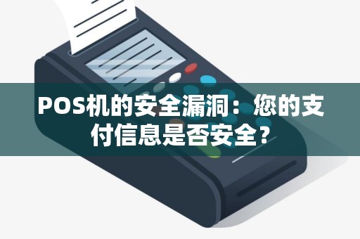 POS机的安全漏洞：您的支付信息是否安全？