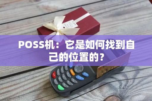 POSS机：它是如何找到自己的位置的？