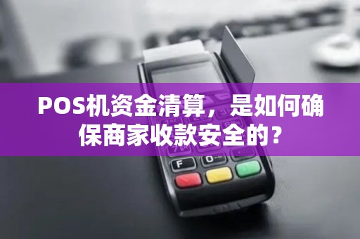 POS机资金清算，是如何确保商家收款安全的？