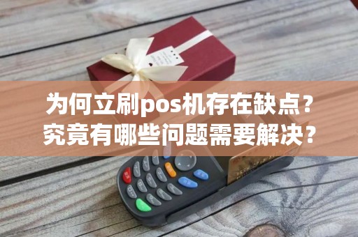 为何立刷pos机存在缺点？究竟有哪些问题需要解决？