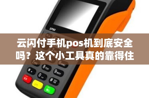 云闪付手机pos机到底安全吗？这个小工具真的靠得住吗？