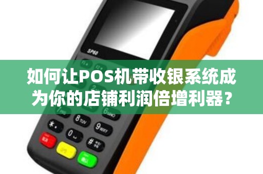 如何让POS机带收银系统成为你的店铺利润倍增利器？