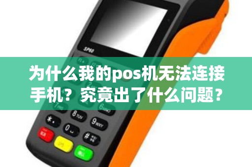 为什么我的pos机无法连接手机？究竟出了什么问题？