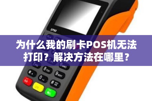为什么我的刷卡POS机无法打印？解决方法在哪里？