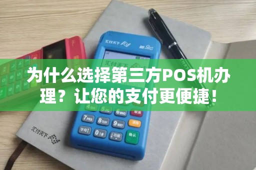 为什么选择第三方POS机办理？让您的支付更便捷！