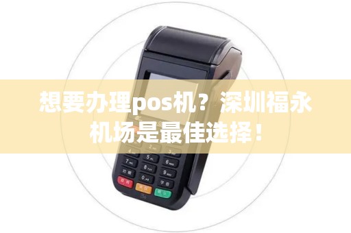 想要办理pos机？深圳福永机场是最佳选择！
