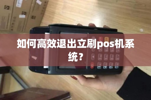 如何高效退出立刷pos机系统？