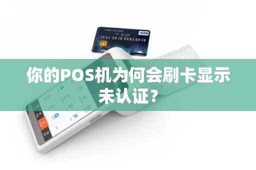 你的POS机为何会刷卡显示未认证？