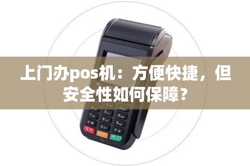 上门办pos机：方便快捷，但安全性如何保障？