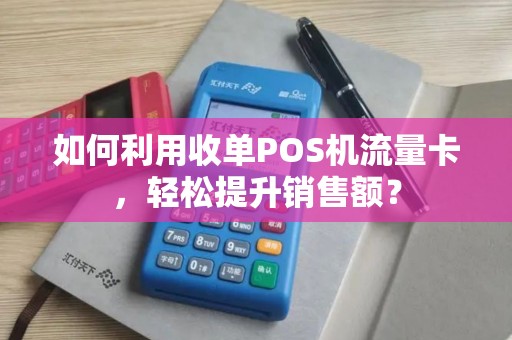 如何利用收单POS机流量卡，轻松提升销售额？