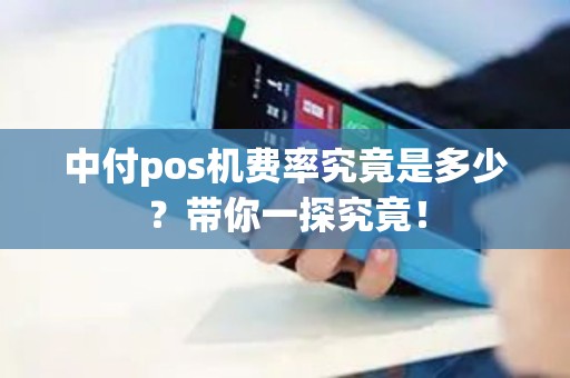 中付pos机费率究竟是多少？带你一探究竟！