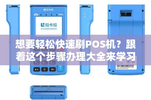 想要轻松快速刷POS机？跟着这个步骤办理大全来学习吧！