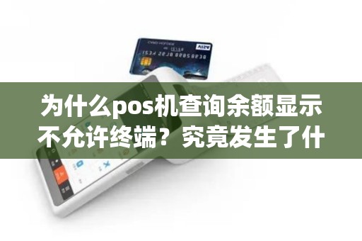 为什么pos机查询余额显示不允许终端？究竟发生了什么？