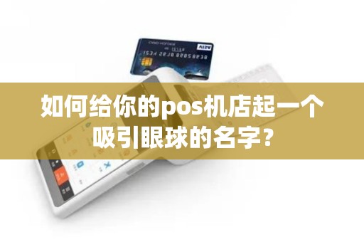 如何给你的pos机店起一个吸引眼球的名字？