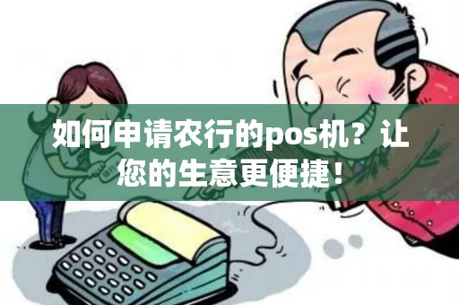 如何申请农行的pos机？让您的生意更便捷！
