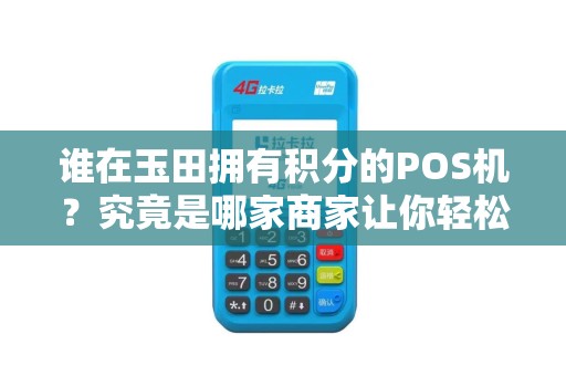 谁在玉田拥有积分的POS机？究竟是哪家商家让你轻松积攒优惠？