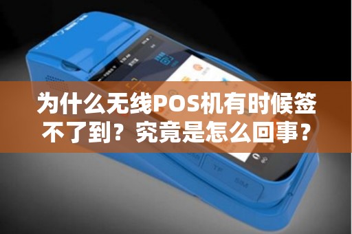 为什么无线POS机有时候签不了到？究竟是怎么回事？