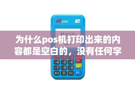 为什么pos机打印出来的内容都是空白的，没有任何字？