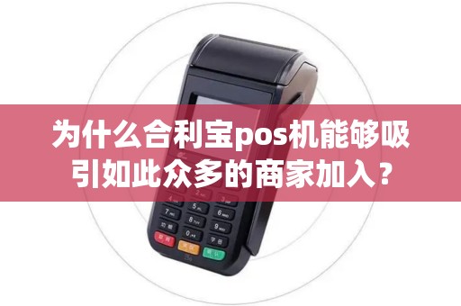 为什么合利宝pos机能够吸引如此众多的商家加入？