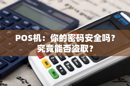 POS机：你的密码安全吗？究竟能否盗取？