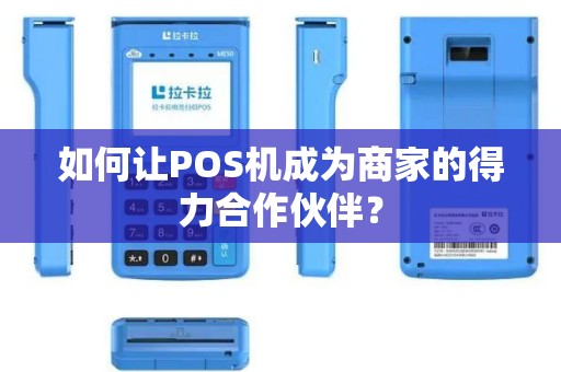 如何让POS机成为商家的得力合作伙伴？