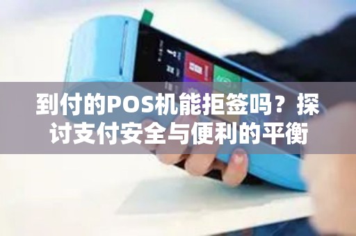 到付的POS机能拒签吗？探讨支付安全与便利的平衡