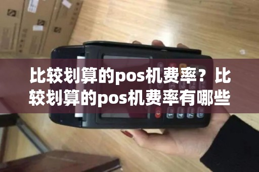比较划算的pos机费率？比较划算的pos机费率有哪些
