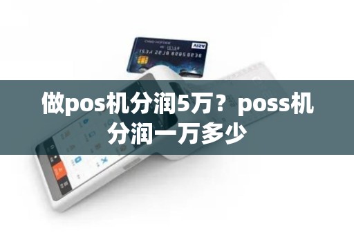 做pos机分润5万？poss机分润一万多少
