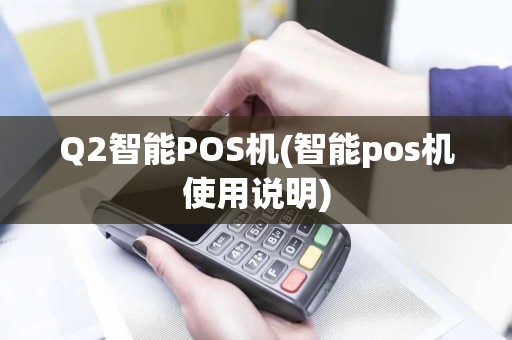 Q2智能POS机(智能pos机使用说明)