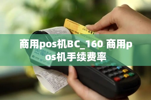 商用pos机BC_160 商用pos机手续费率