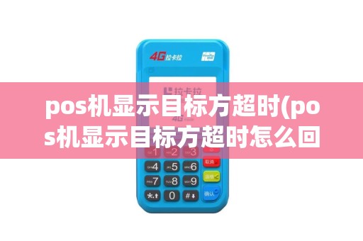 pos机显示目标方超时(pos机显示目标方超时怎么回事)