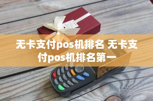 无卡支付pos机排名 无卡支付pos机排名第一