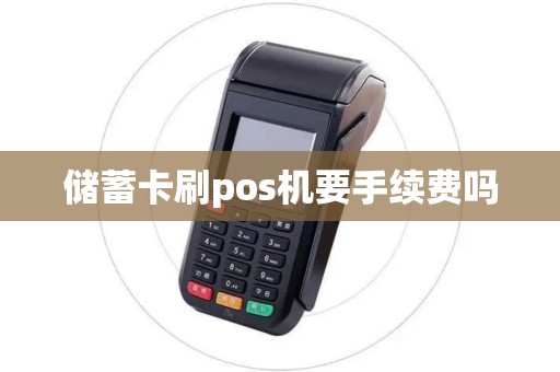 储蓄卡刷pos机要手续费吗