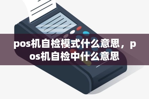 pos机自检模式什么意思，pos机自检中什么意思