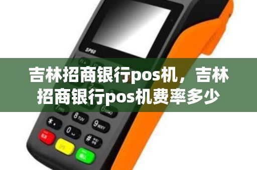吉林招商银行pos机，吉林招商银行pos机费率多少