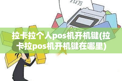 拉卡拉个人pos机开机键(拉卡拉pos机开机键在哪里)