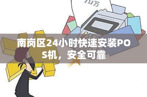 南岗区24小时快速安装POS机，安全可靠
