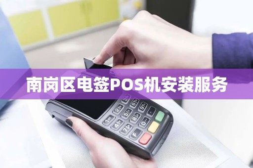 南岗区电签POS机安装服务