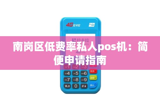 南岗区低费率私人pos机：简便申请指南