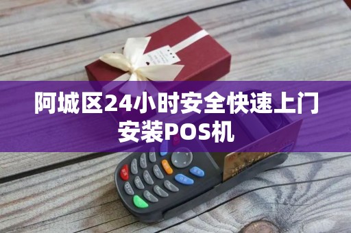 阿城区24小时安全快速上门安装POS机