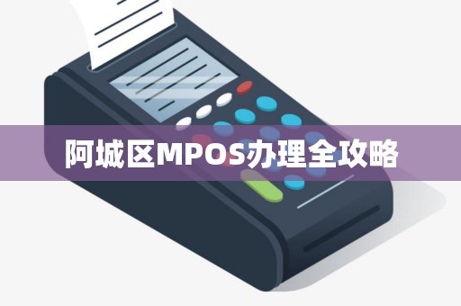 阿城区MPOS办理全攻略