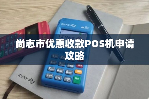 尚志市优惠收款POS机申请攻略