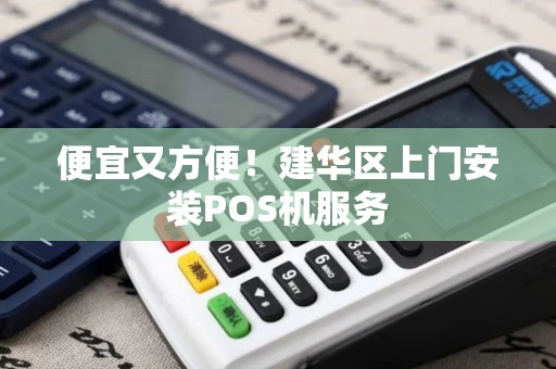 便宜又方便！建华区上门安装POS机服务