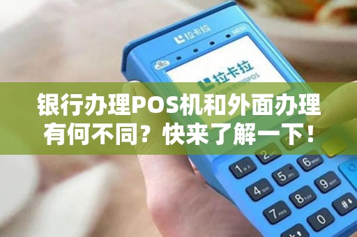 银行办理POS机和外面办理有何不同？快来了解一下！